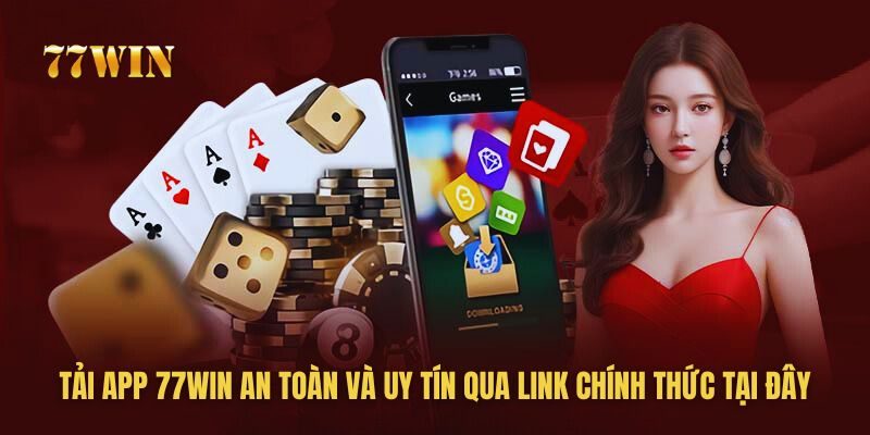 Tải App 77WIN An Toàn Và Uy Tín Qua Link Chính Thức Tại Đây